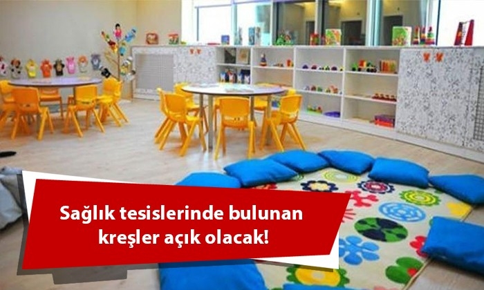 Sağlık tesislerinde bulunan kreşler açık olacak!