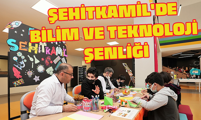 ŞEHİTKAMİL'DE BİLİM VE TEKNOLOJİ ŞENLİĞİ