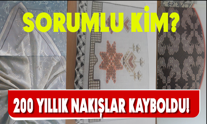 200 YILLIK NAKIŞLAR KAYBOLDU! SORUMLU KİM?