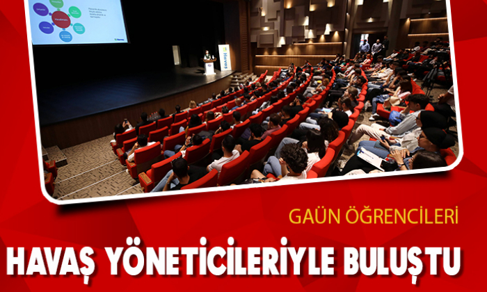 GAÜN ÖĞRENCİLERİ HAVAŞ YÖNETİCİLERİYLE BULUŞTU