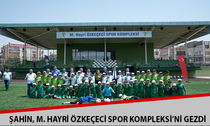 BAŞKAN ŞAHİN, M. HAYRİ ÖZKEÇECİ SPOR KOMPLEKSİ’Nİ GEZDİ