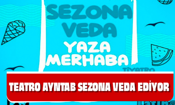 TEATRO AYNTAB SEZONA VEDA EDİYOR