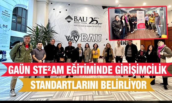 GAÜN STE²AM EĞİTİMİNDE GİRİŞİMCİLİK STANDARTLARINI BELİRLİYOR