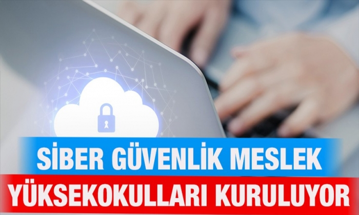 Siber güvenlik meslek yüksekokulları kuruluyor