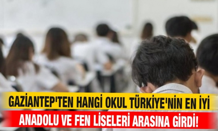 Gaziantep'ten hangi okul Türkiye'nin en iyi Anadolu ve fen liseleri arasına girdi!