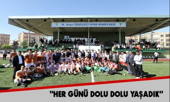 “HER GÜNÜ DOLU DOLU YAŞADIK”
