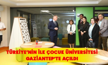 TÜRKİYE’NİN İLK ÇOCUK ÜNİVERSİTESİ GAZİANTEP'TE AÇILDI