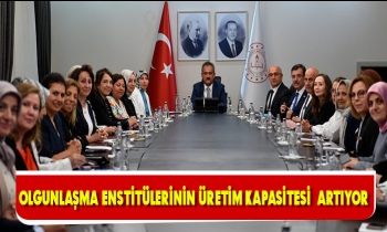 OLGUNLAŞMA ENSTİTÜLERİNİN ÜRETİM KAPASİTESİ  ARTIYOR