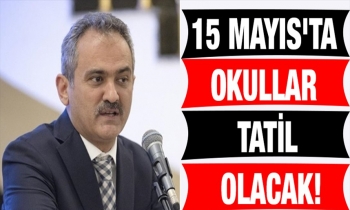 15 Mayıs'ta okullar tatil olacak!